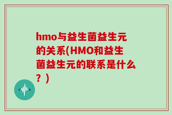 hmo与益生菌益生元的关系(HMO和益生菌益生元的联系是什么？)