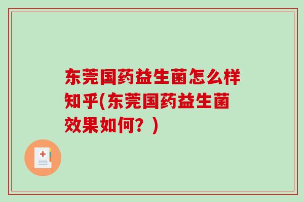 东莞国药益生菌怎么样知乎(东莞国药益生菌效果如何？)