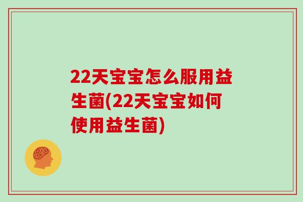22天宝宝怎么服用益生菌(22天宝宝如何使用益生菌)