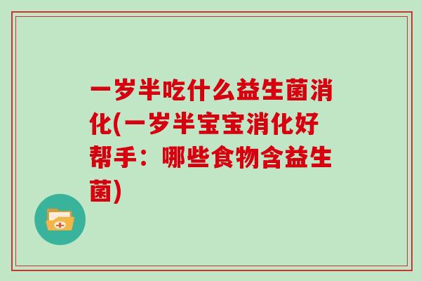 一岁半吃什么益生菌消化(一岁半宝宝消化好帮手：哪些食物含益生菌)