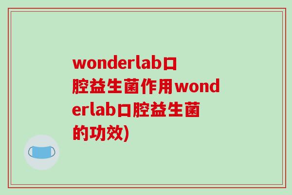 wonderlab口腔益生菌作用wonderlab口腔益生菌的功效) wonderlab口腔益生菌作用wonderlab口腔益生菌的功效)
