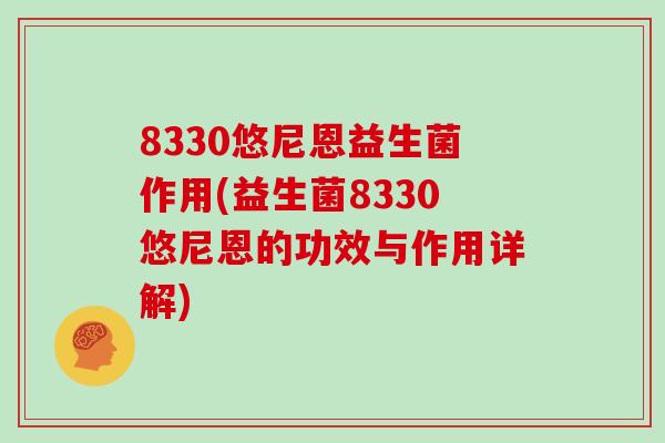8330悠尼恩益生菌作用(益生菌8330悠尼恩的功效与作用详解)
