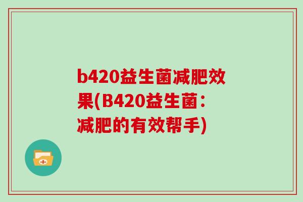 b420益生菌减肥效果(B420益生菌：减肥的有效帮手)