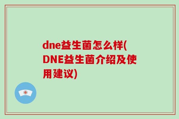 dne益生菌怎么样(DNE益生菌介绍及使用建议)