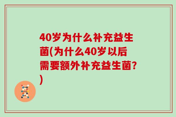 40岁为什么补充益生菌(为什么40岁以后需要额外补充益生菌？)