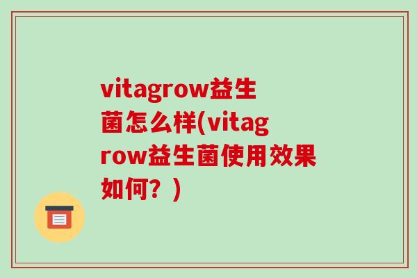 vitagrow益生菌怎么样(vitagrow益生菌使用效果如何？)