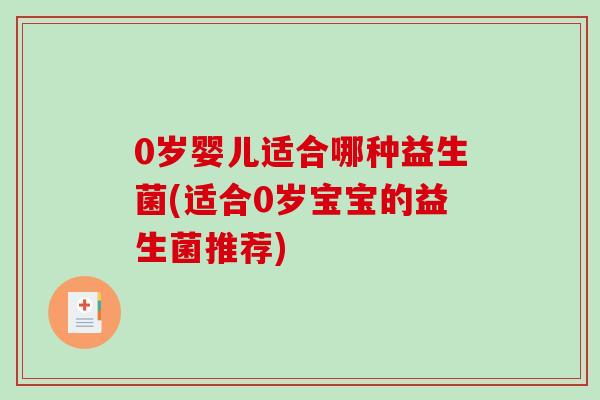 0岁婴儿适合哪种益生菌(适合0岁宝宝的益生菌推荐)