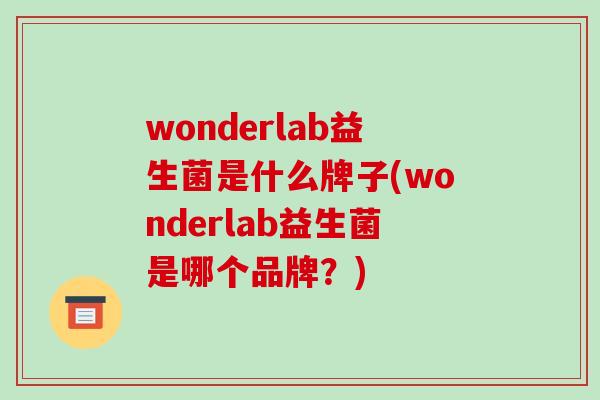 wonderlab益生菌是什么牌子(wonderlab益生菌是哪个品牌？)