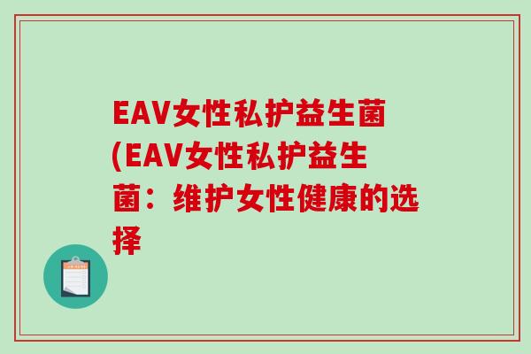 EAV女性私护益生菌(EAV女性私护益生菌：维护女性健康的选择