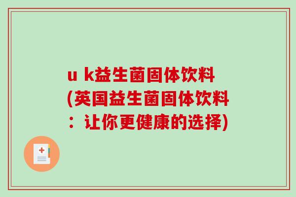 u k益生菌固体饮料(英国益生菌固体饮料：让你更健康的选择)