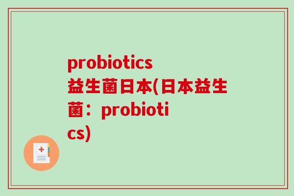 probiotics益生菌日本(日本益生菌：probiotics)