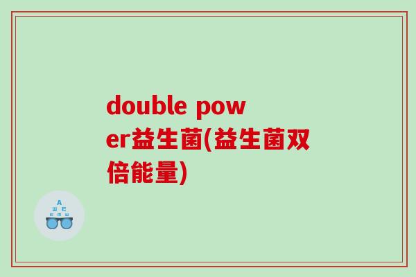 double power益生菌(益生菌双倍能量)
