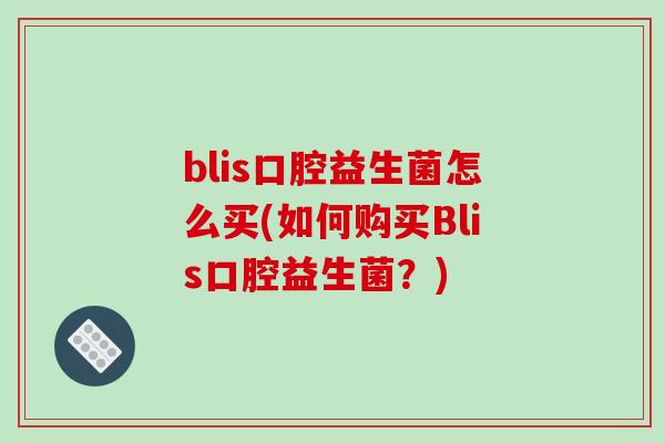 blis口腔益生菌怎么买(如何购买Blis口腔益生菌？)