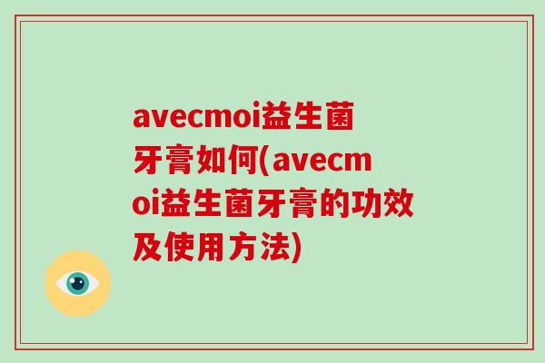 avecmoi益生菌牙膏如何(avecmoi益生菌牙膏的功效及使用方法)