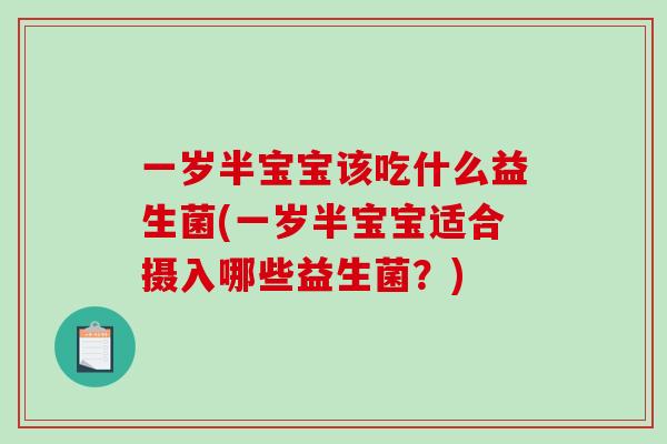 一岁半宝宝该吃什么益生菌(一岁半宝宝适合摄入哪些益生菌？)