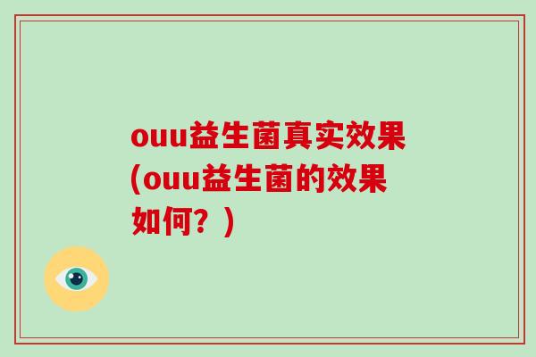 ouu益生菌真实效果(ouu益生菌的效果如何？)