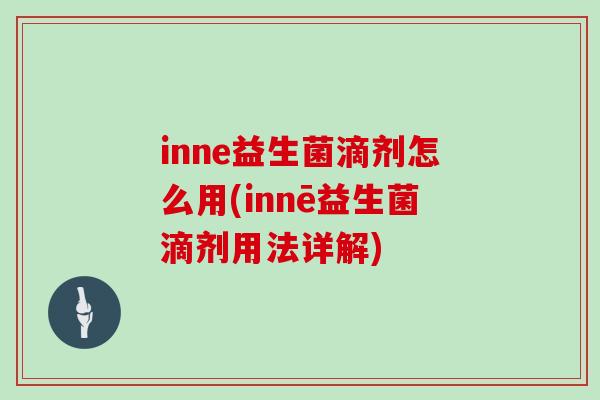inne益生菌滴剂怎么用(innē益生菌滴剂用法详解)