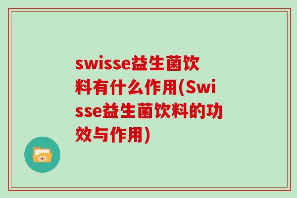 swisse益生菌饮料有什么作用(Swisse益生菌饮料的功效与作用)