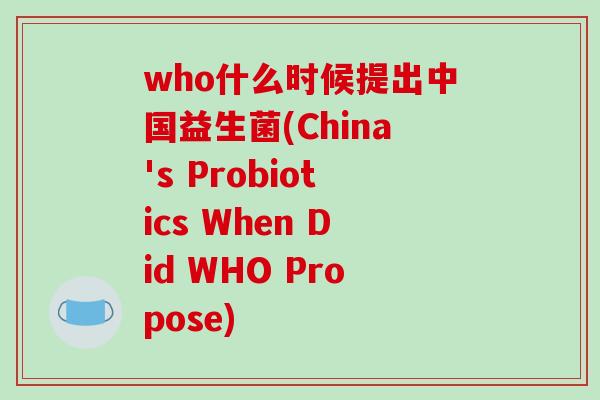 who什么时候提出中国益生菌(China's Probiotics When Did WHO Propose)