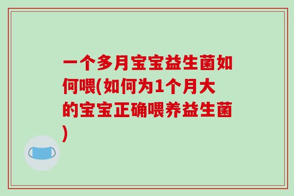 一个多月宝宝益生菌如何喂(如何为1个月大的宝宝正确喂养益生菌)