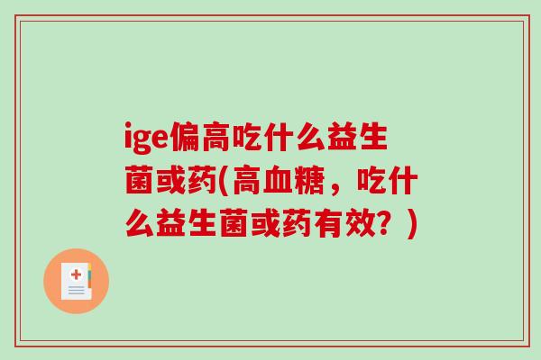 ige偏高吃什么益生菌或药(高血糖，吃什么益生菌或药有效？)
