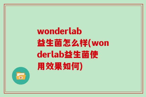 wonderlab 益生菌怎么样(wonderlab益生菌使用效果如何)