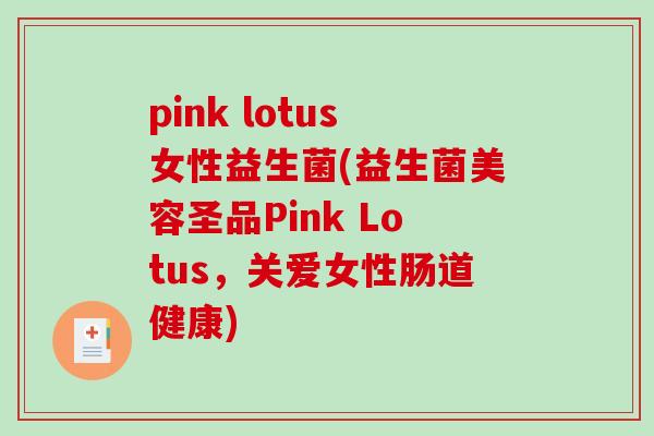 pink lotus女性益生菌(益生菌美容圣品Pink Lotus，关爱女性肠道健康)