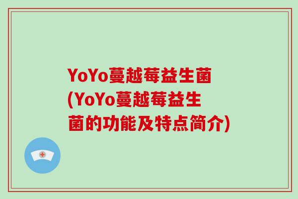 YoYo蔓越莓益生菌(YoYo蔓越莓益生菌的功能及特点简介)