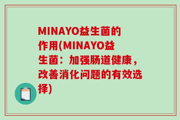 MINAYO益生菌的作用(MINAYO益生菌：加强肠道健康，改善消化问题的有效选择)