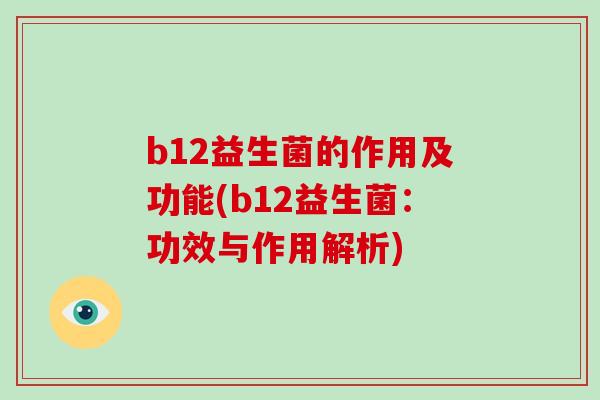 b12益生菌的作用及功能(b12益生菌：功效与作用解析)