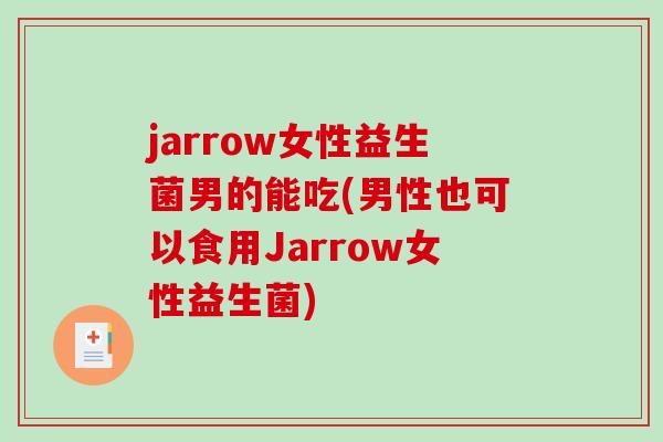 jarrow女性益生菌男的能吃(男性也可以食用Jarrow女性益生菌)