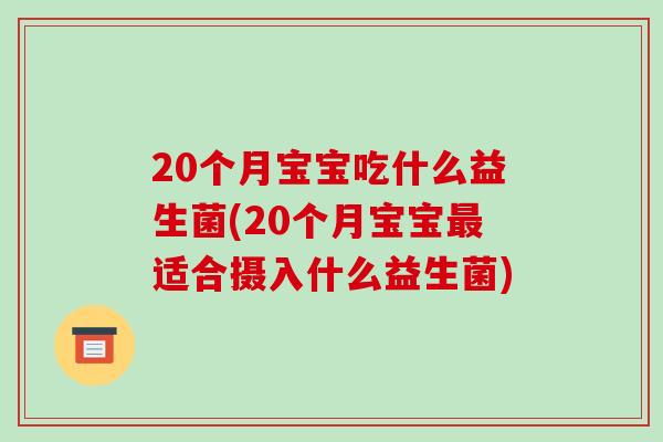 20个月宝宝吃什么益生菌(20个月宝宝最适合摄入什么益生菌)