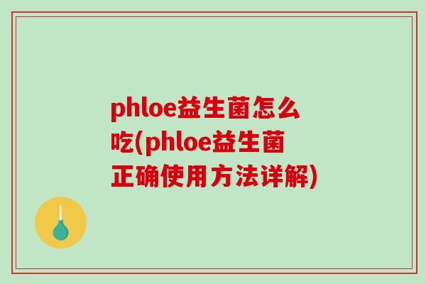 phloe益生菌怎么吃(phloe益生菌正确使用方法详解)