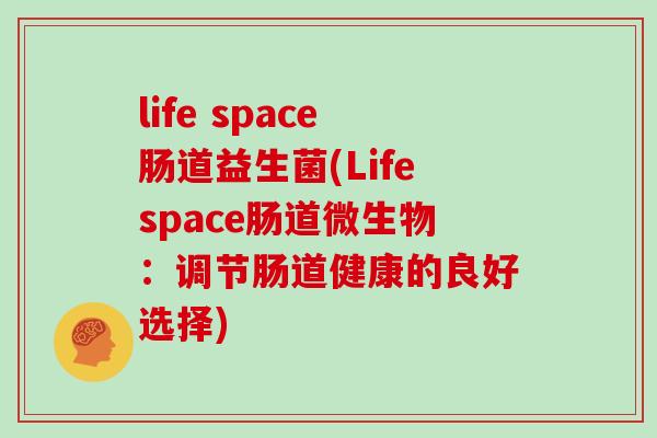 life space肠道益生菌(Lifespace肠道微生物：调节肠道健康的良好选择)