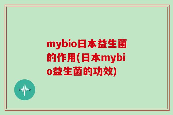 mybio日本益生菌的作用(日本mybio益生菌的功效)