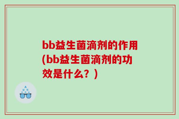 bb益生菌滴剂的作用(bb益生菌滴剂的功效是什么？)
