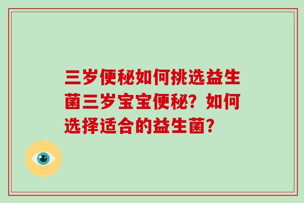 三岁如何挑选益生菌三岁宝宝？如何选择适合的益生菌？