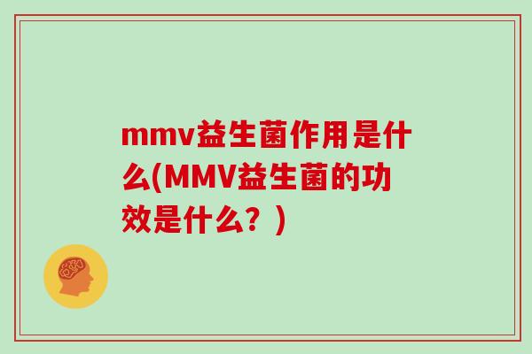 mmv益生菌作用是什么(MMV益生菌的功效是什么？)