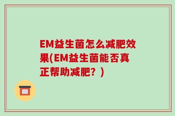 EM益生菌怎么减肥效果(EM益生菌能否真正帮助减肥？)
