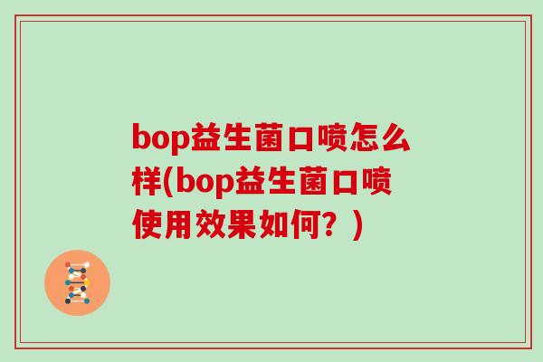 bop益生菌口喷怎么样(bop益生菌口喷使用效果如何？)