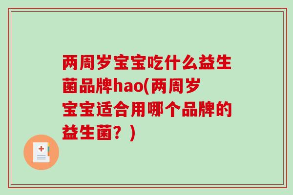 两周岁宝宝吃什么益生菌品牌hao(两周岁宝宝适合用哪个品牌的益生菌？)