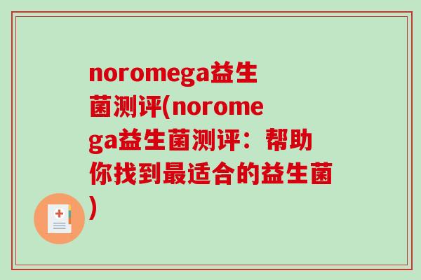 noromega益生菌测评(noromega益生菌测评：帮助你找到最适合的益生菌)