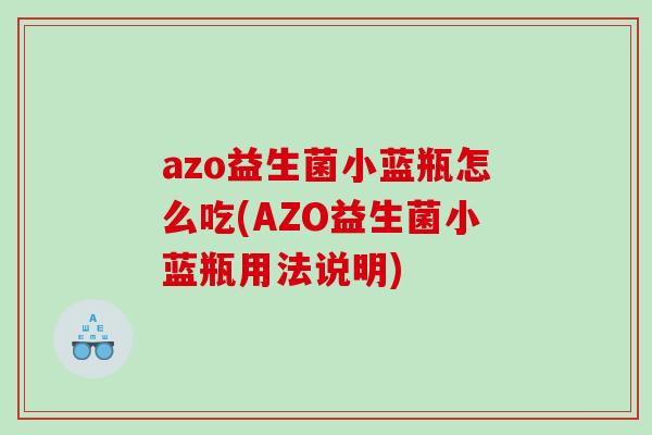 azo益生菌小蓝瓶怎么吃(AZO益生菌小蓝瓶用法说明)
