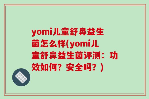 yomi儿童舒鼻益生菌怎么样(yomi儿童舒鼻益生菌评测：功效如何？安全吗？)