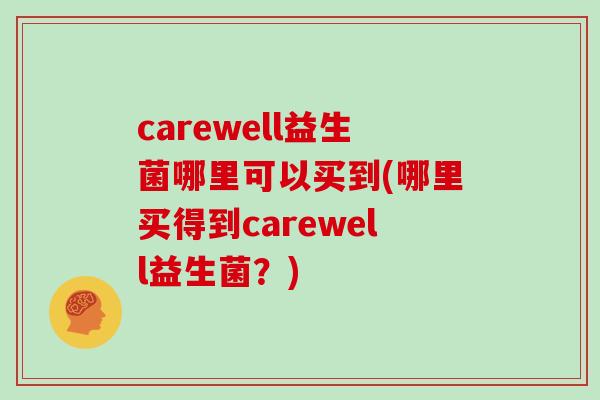carewell益生菌哪里可以买到(哪里买得到carewell益生菌？)