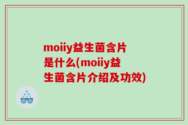 moiiy益生菌含片是什么(moiiy益生菌含片介绍及功效)