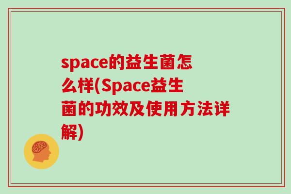 space的益生菌怎么样(Space益生菌的功效及使用方法详解) space的益生菌怎么样(Space益生菌的功效及使用方法详解)
