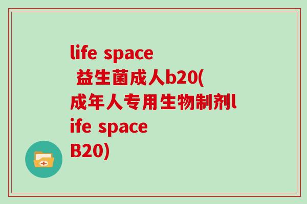 life space 益生菌成人b20(成年人专用生物制剂life space B20) life space 益生菌成人b20(成年人专用生物制剂life space B20)