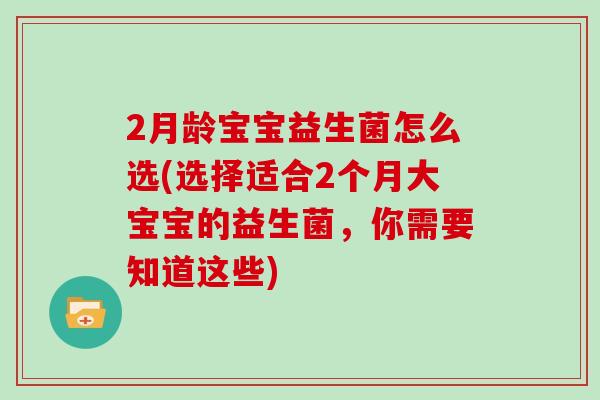 2月龄宝宝益生菌怎么选(选择适合2个月大宝宝的益生菌，你需要知道这些)