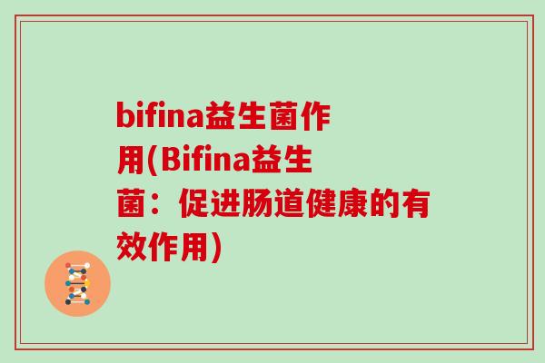 bifina益生菌作用(Bifina益生菌：促进肠道健康的有效作用)